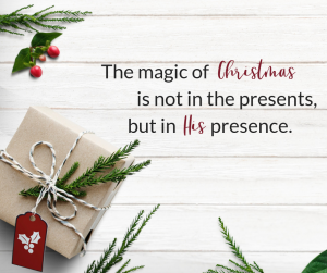The magic of Christmas in not in the presents, but in His presence.